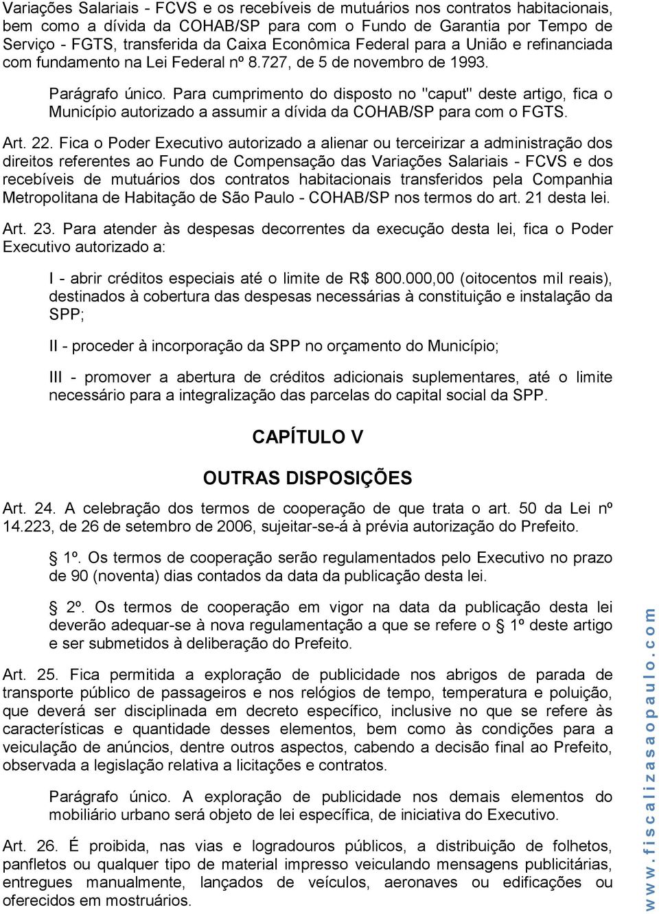 Para cumprimento do disposto no "caput" deste artigo, fica o Município autorizado a assumir a dívida da COHAB/SP para com o FGTS. Art. 22.