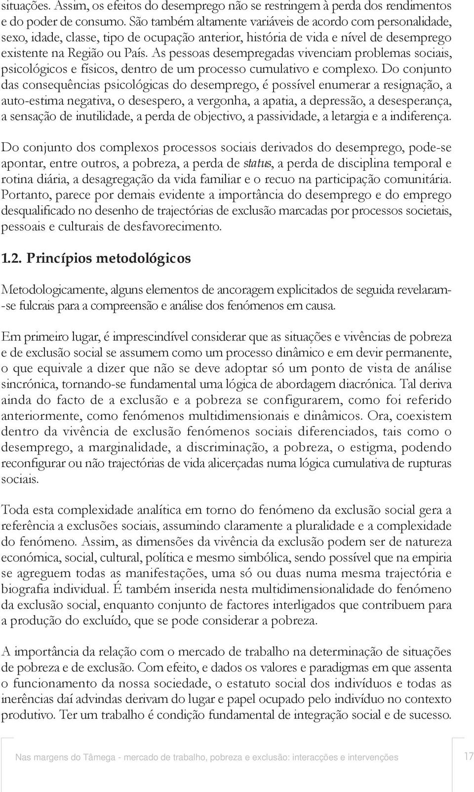 As pessoas desempregadas vivenciam problemas sociais, psicológicos e físicos, dentro de um processo cumulativo e complexo.