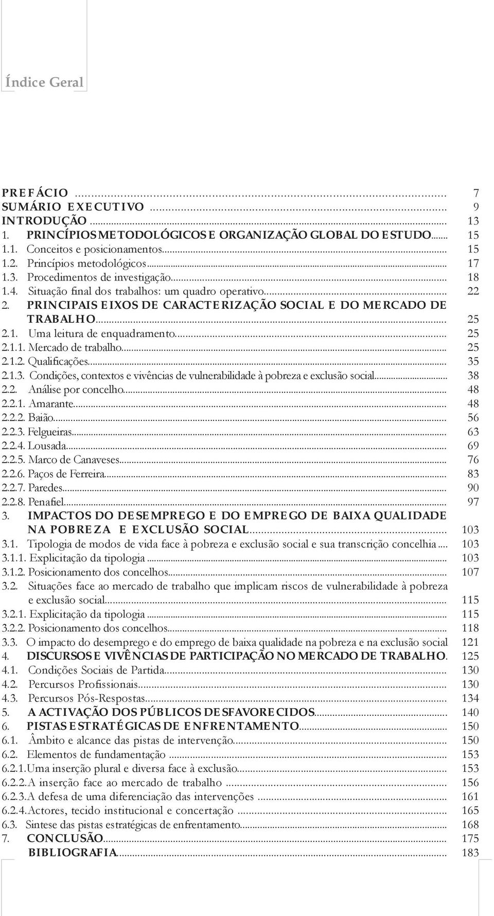 .. 2.1.1. Mercado de trabalho... 2.1.2. Qualificações... 2.1.3. Condições, contextos e vivências de vulnerabilidade à pobreza e exclusão social... 2.2. Análise por concelho... 2.2.1. Amarante... 2.2.2. Baião.