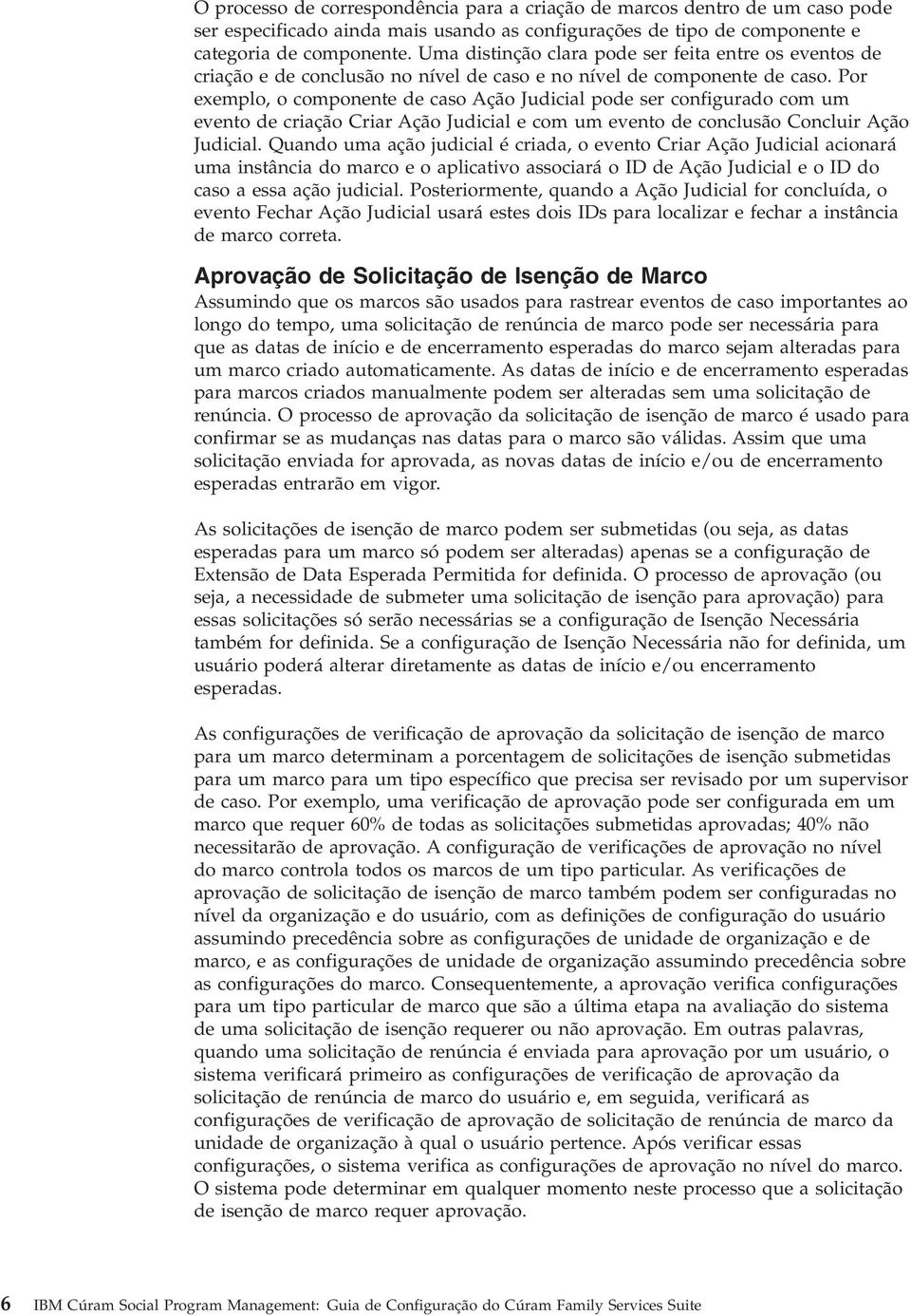 Por exemplo, o componente de caso Ação Judicial pode ser configurado com um evento de criação Criar Ação Judicial e com um evento de conclusão Concluir Ação Judicial.