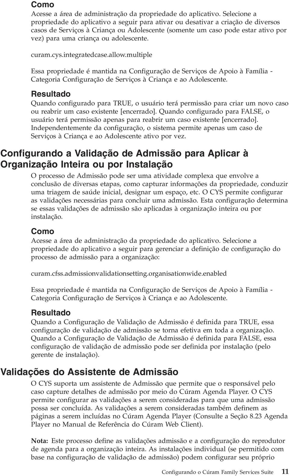 adolescente. curam.cys.integratedcase.allow.multiple Essa propriedade é mantida na Configuração de Serviços de Apoio à Família - Categoria Configuração de Serviços à Criança e ao Adolescente.