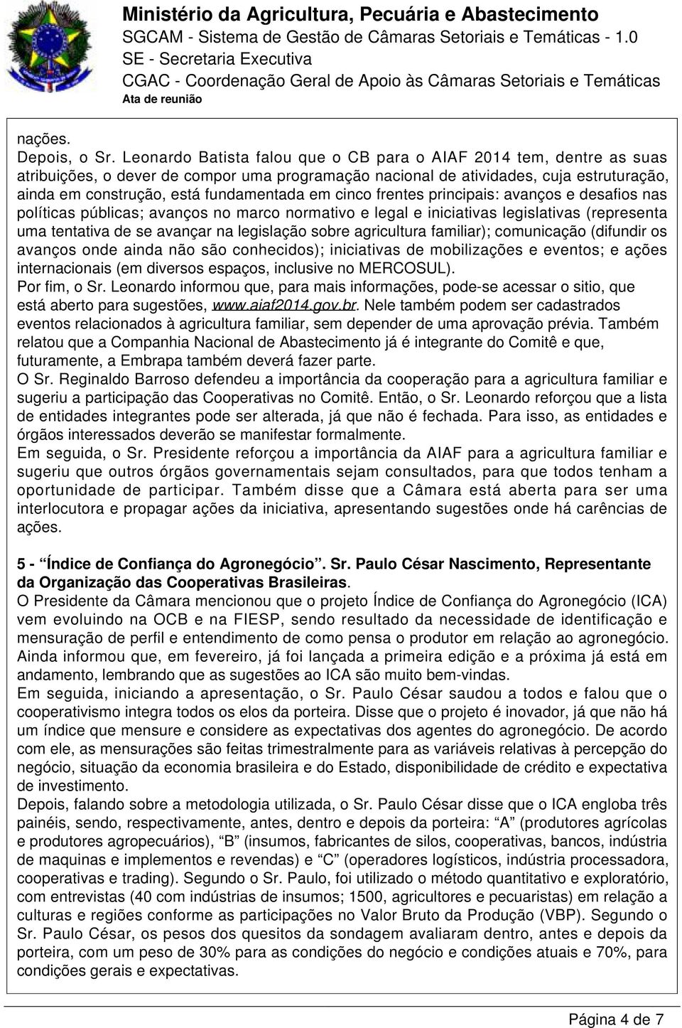 em cinco frentes principais: avanços e desafios nas políticas públicas; avanços no marco normativo e legal e iniciativas legislativas (representa uma tentativa de se avançar na legislação sobre