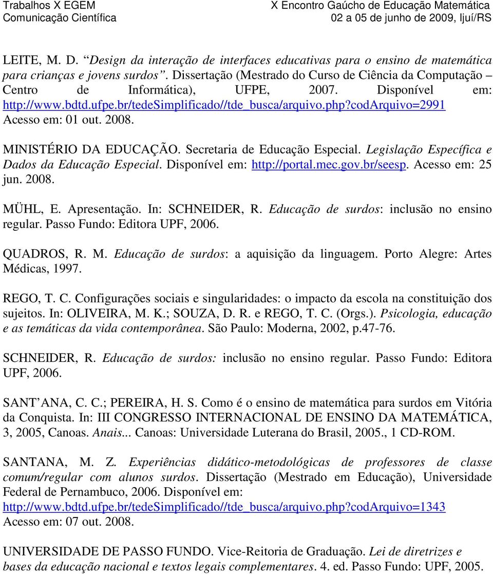 codarquivo=2991 Acesso em: 01 out. 2008. MINISTÉRIO DA EDUCAÇÃO. Secretaria de Educação Especial. Legislação Específica e Dados da Educação Especial. Disponível em: http://portal.mec.gov.br/seesp.