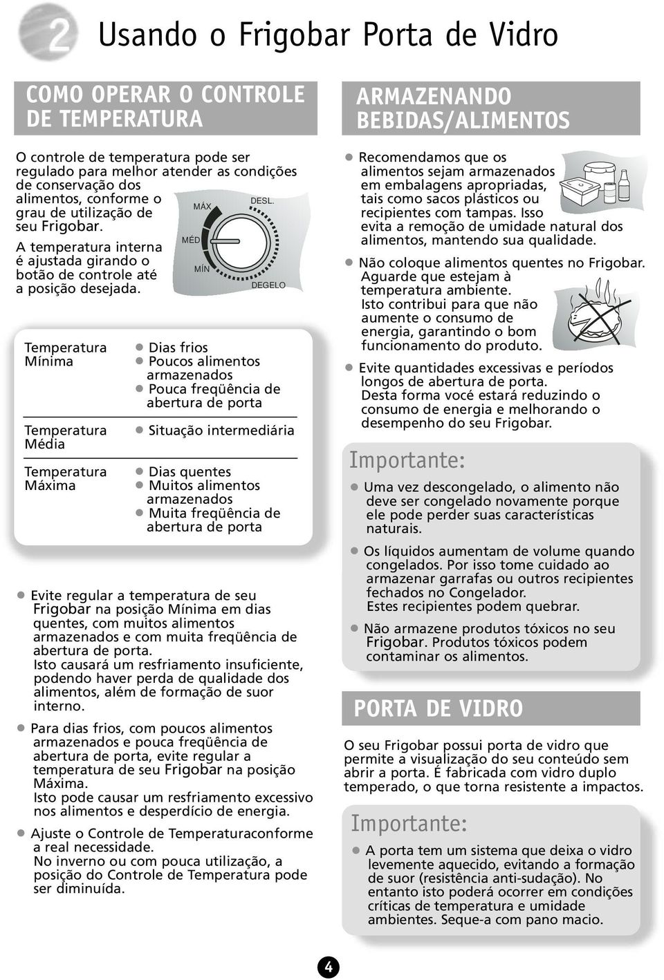 Temperatura Mínima Temperatura Média Temperatura Máxima Dias frios Poucos alimentos armazenados Pouca freqüência de abertura de porta Situação intermediária Dias quentes Muitos alimentos armazenados