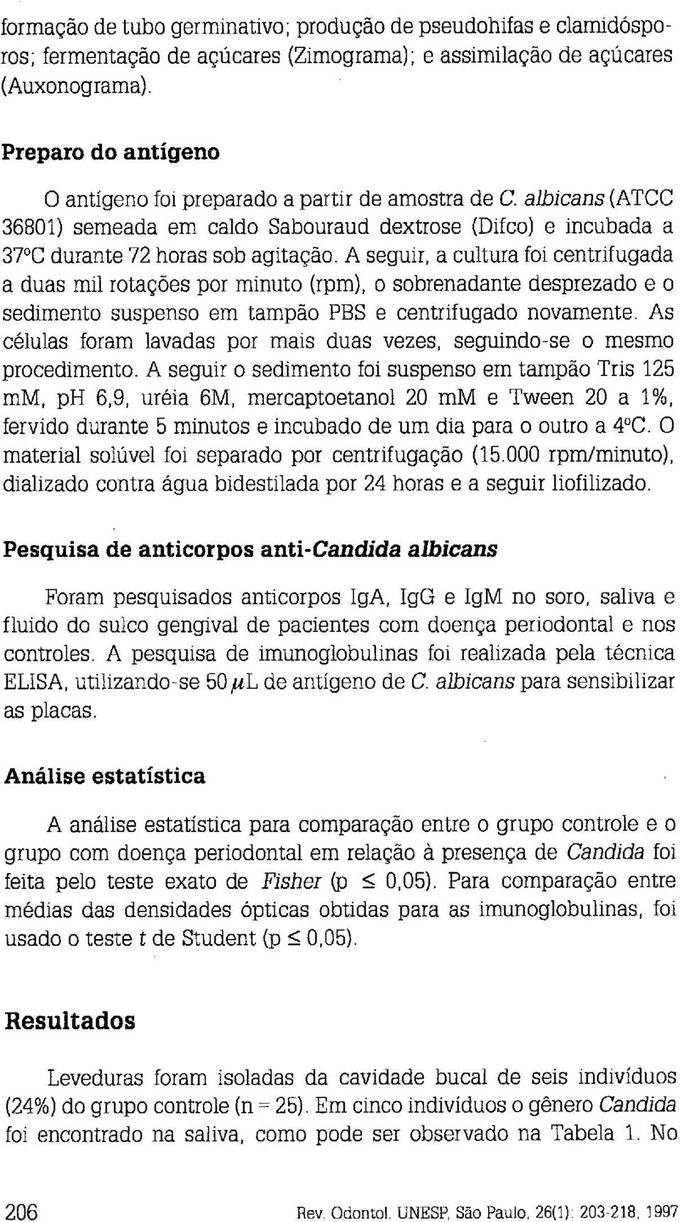 A seguir, a cultura foi centrifugada a duas mil rotações por minuto (rpm), o sobrenadante desprezado e o sedimento suspenso em tampão PBS e centrifugado novamente.