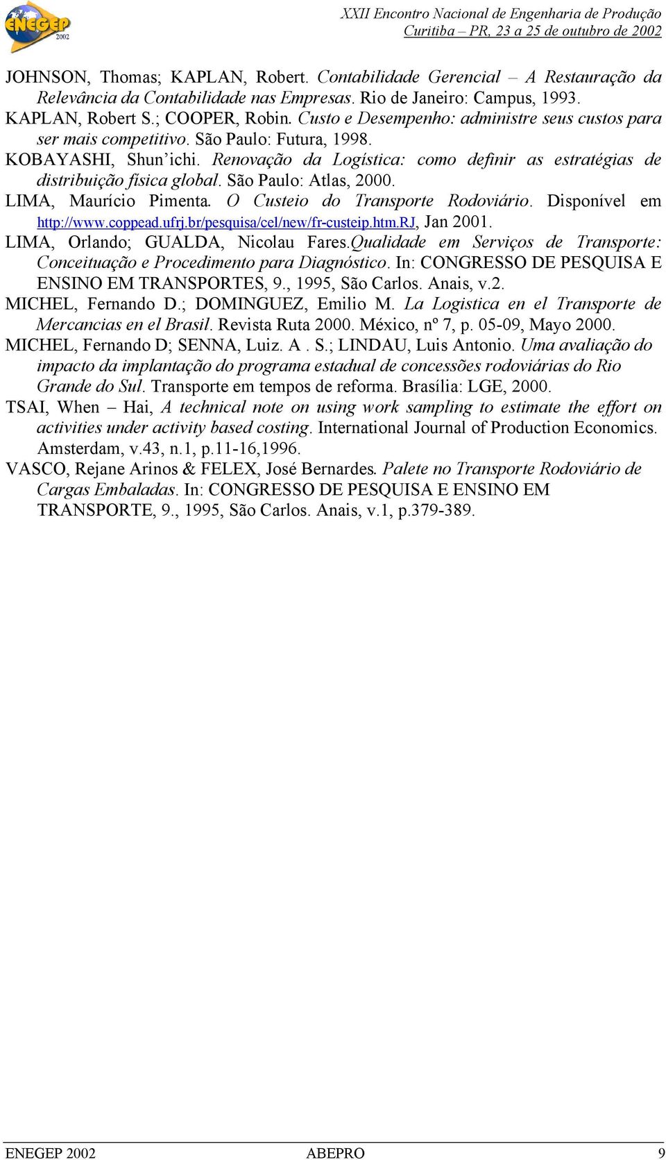 São Paulo: Atlas, 2000. LIMA, Maurício Pimenta. O Custeio do Transporte Rodoviário. Disponível em http://www.coppead.ufrj.br/pesquisa/cel/new/fr-custeip.htm.rj, Jan 2001.