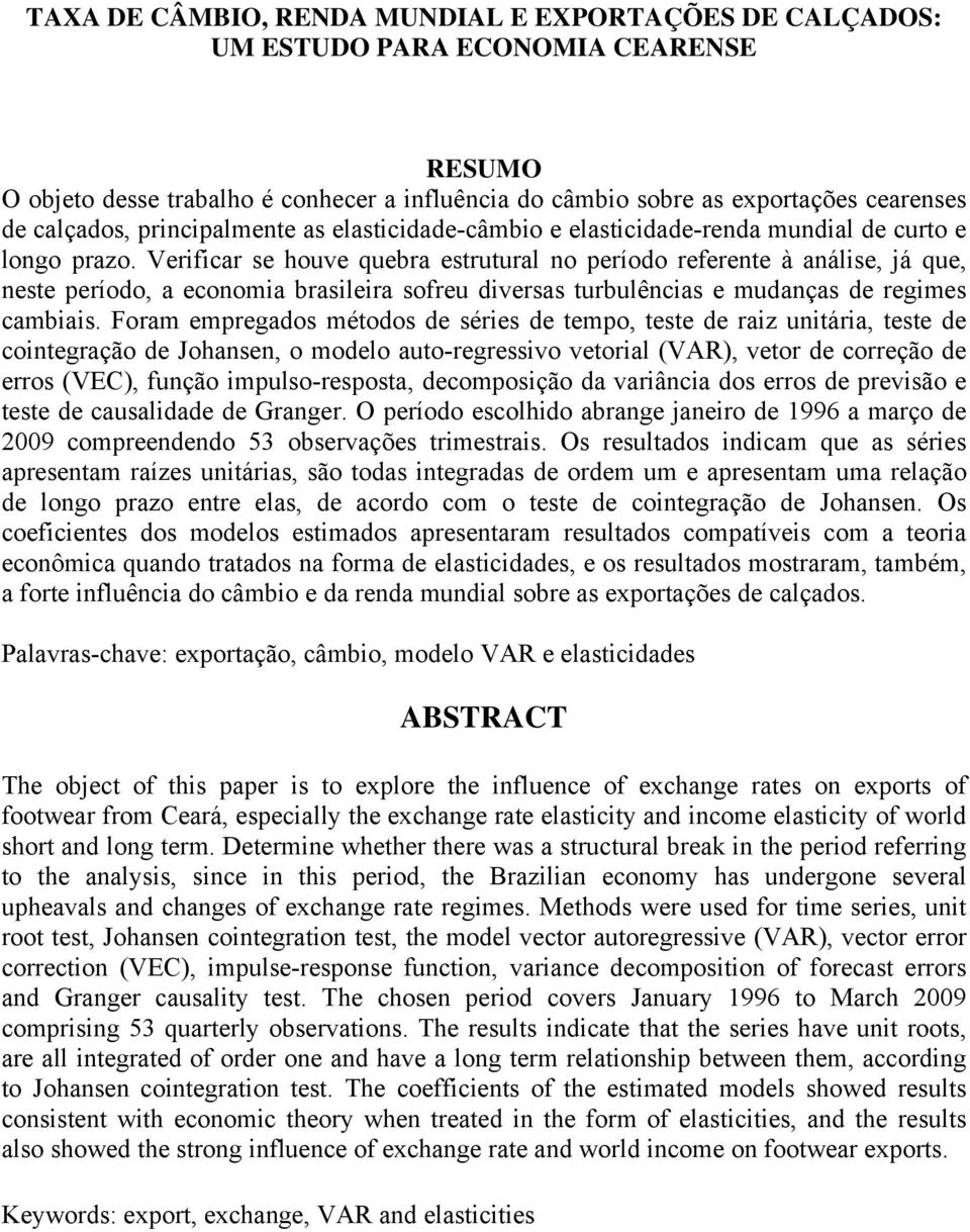 Verificar se houve quebra esruural no período referene à análise, já que, nese período, a economia brasileira sofreu diversas urbulências e mudanças de regimes cambiais.