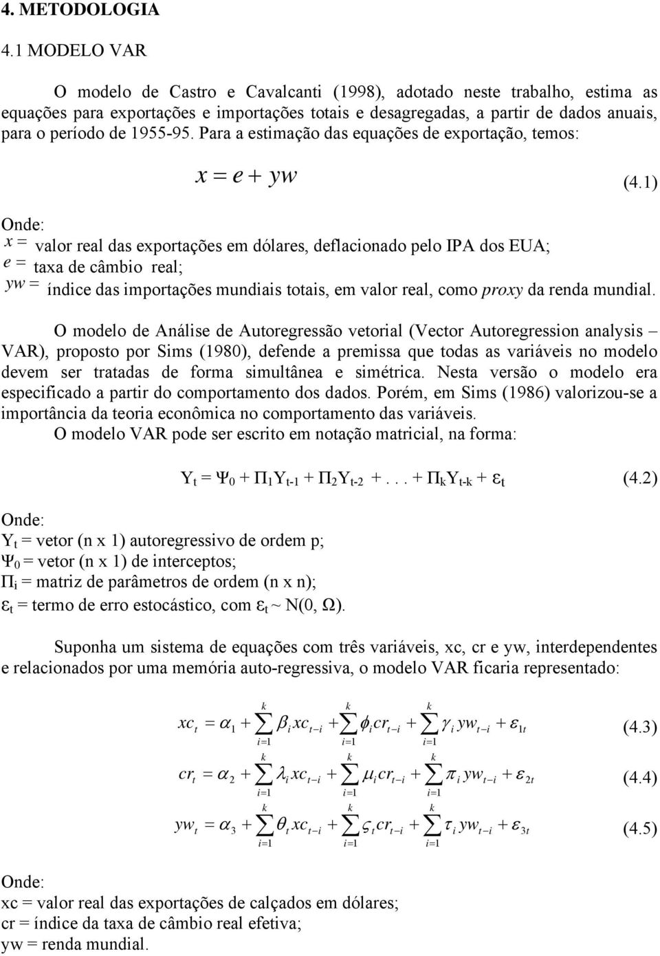 Para a esimação das equações de exporação, emos: x = e + yw (4.