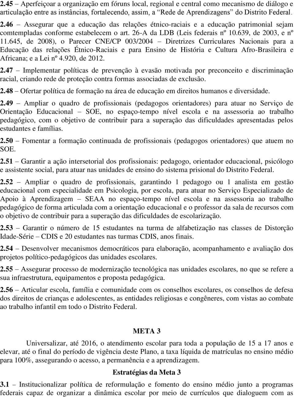 645, de 2008), o Parecer CNE/CP 003/2004 Diretrizes Curriculares Nacionais para a Educação das relações Étnico-Raciais e para Ensino de História e Cultura Afro-Brasileira e Africana; e a Lei nº 4.