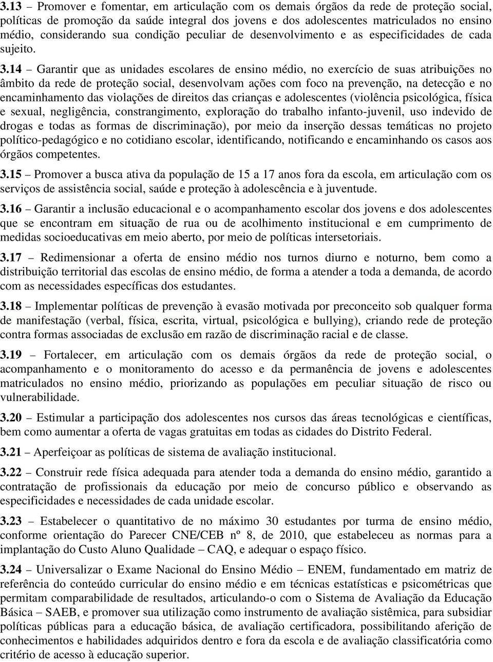 14 Garantir que as unidades escolares de ensino médio, no exercício de suas atribuições no âmbito da rede de proteção social, desenvolvam ações com foco na prevenção, na detecção e no encaminhamento