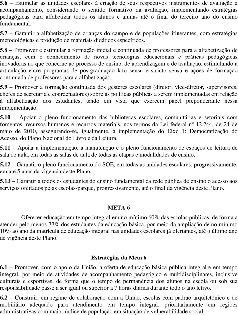 7 Garantir a alfabetização de crianças do campo e de populações itinerantes, com estratégias metodológicas e produção de materiais didáticos específicos. 5.