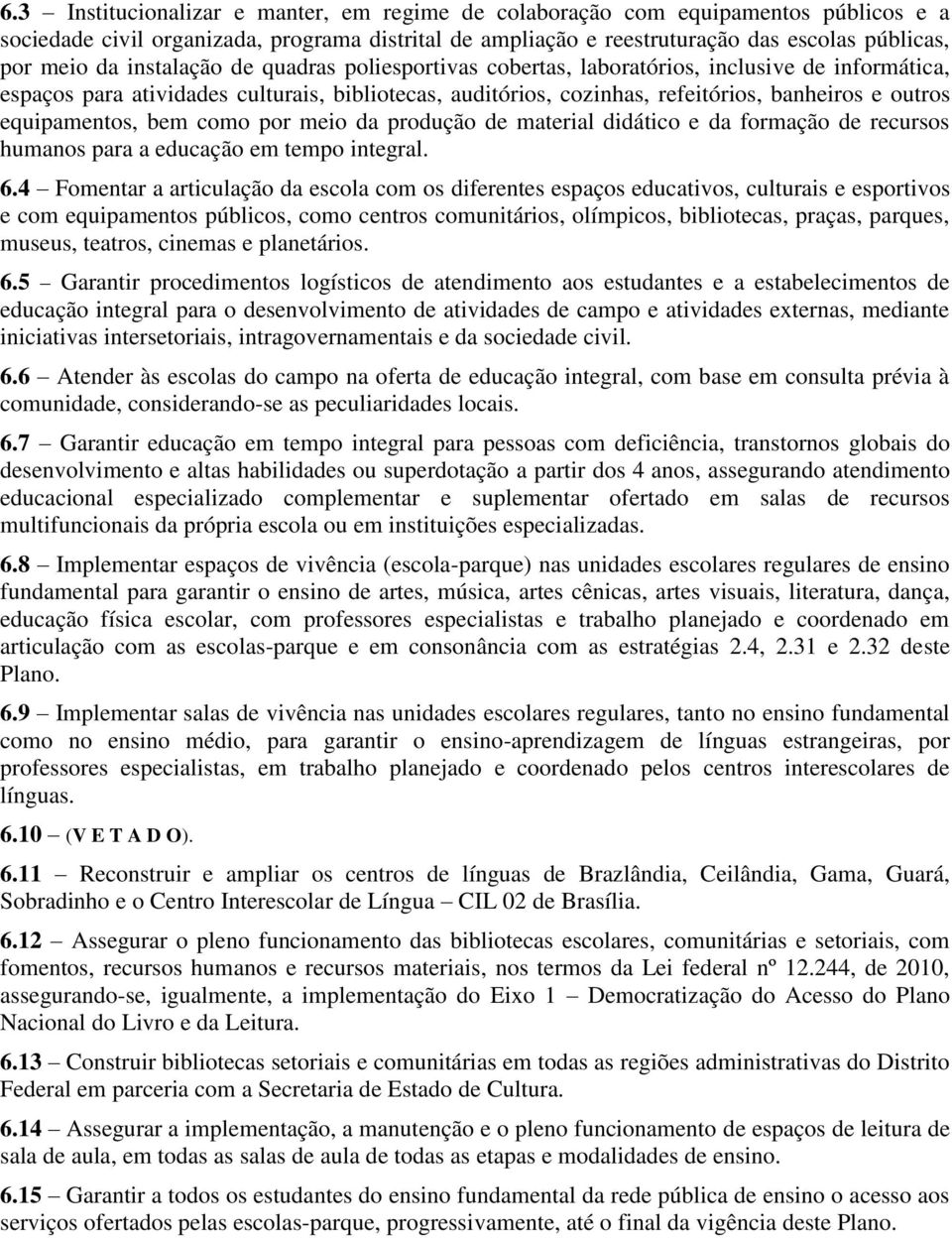 equipamentos, bem como por meio da produção de material didático e da formação de recursos humanos para a educação em tempo integral. 6.