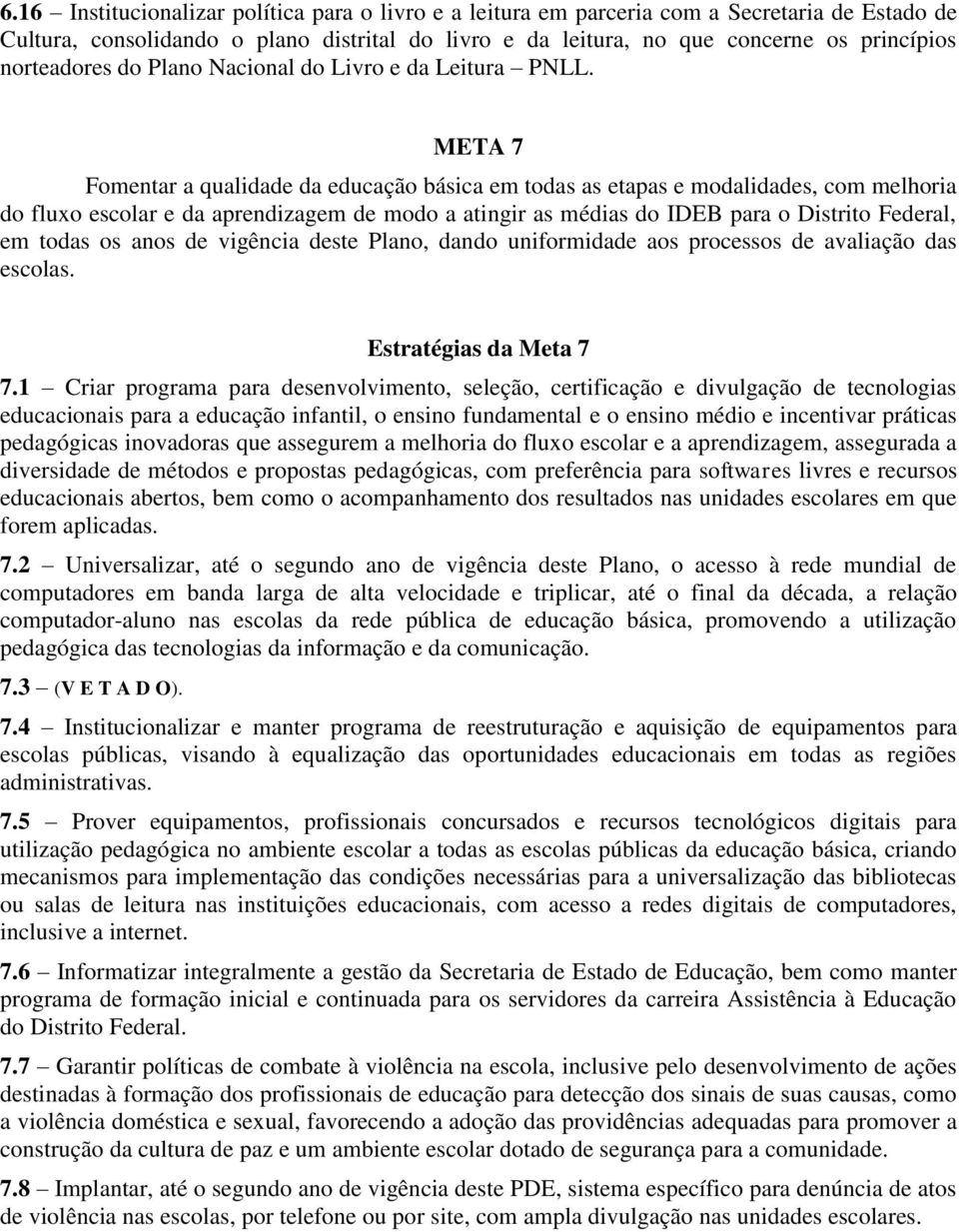 META 7 Fomentar a qualidade da educação básica em todas as etapas e modalidades, com melhoria do fluxo escolar e da aprendizagem de modo a atingir as médias do IDEB para o Distrito Federal, em todas