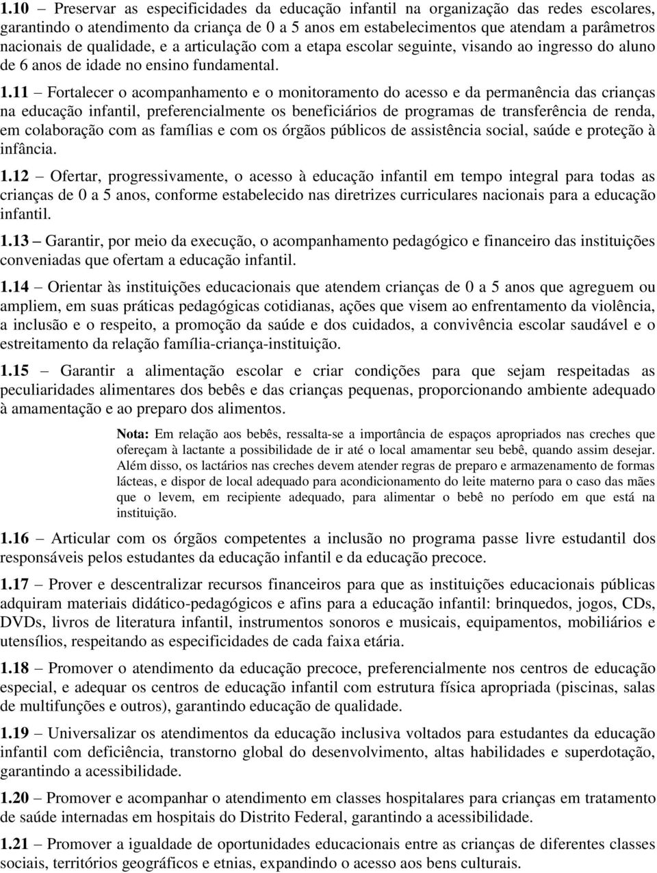 11 Fortalecer o acompanhamento e o monitoramento do acesso e da permanência das crianças na educação infantil, preferencialmente os beneficiários de programas de transferência de renda, em