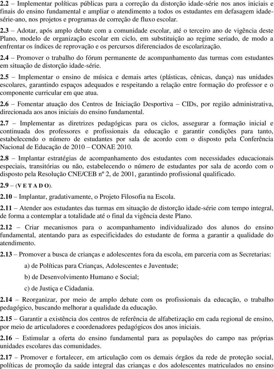 3 Adotar, após amplo debate com a comunidade escolar, até o terceiro ano de vigência deste Plano, modelo de organização escolar em ciclo, em substituição ao regime seriado, de modo a enfrentar os