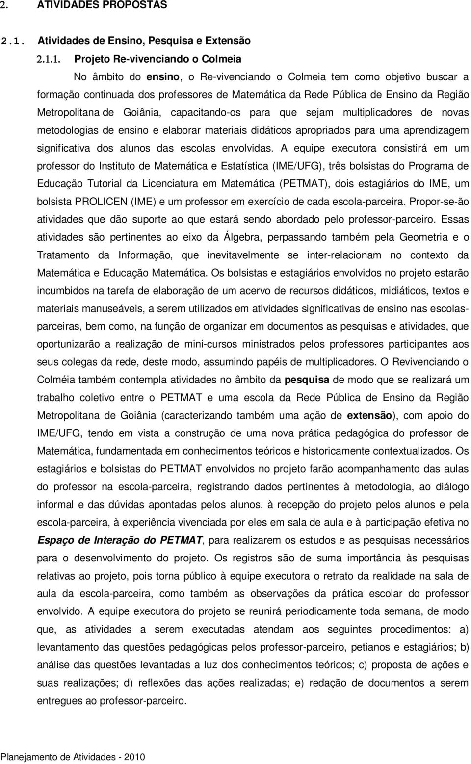 da Rede Pública de Ensino da Região Metropolitana de Goiânia, capacitando-os para que sejam multiplicadores de novas metodologias de ensino e elaborar materiais didáticos apropriados para uma