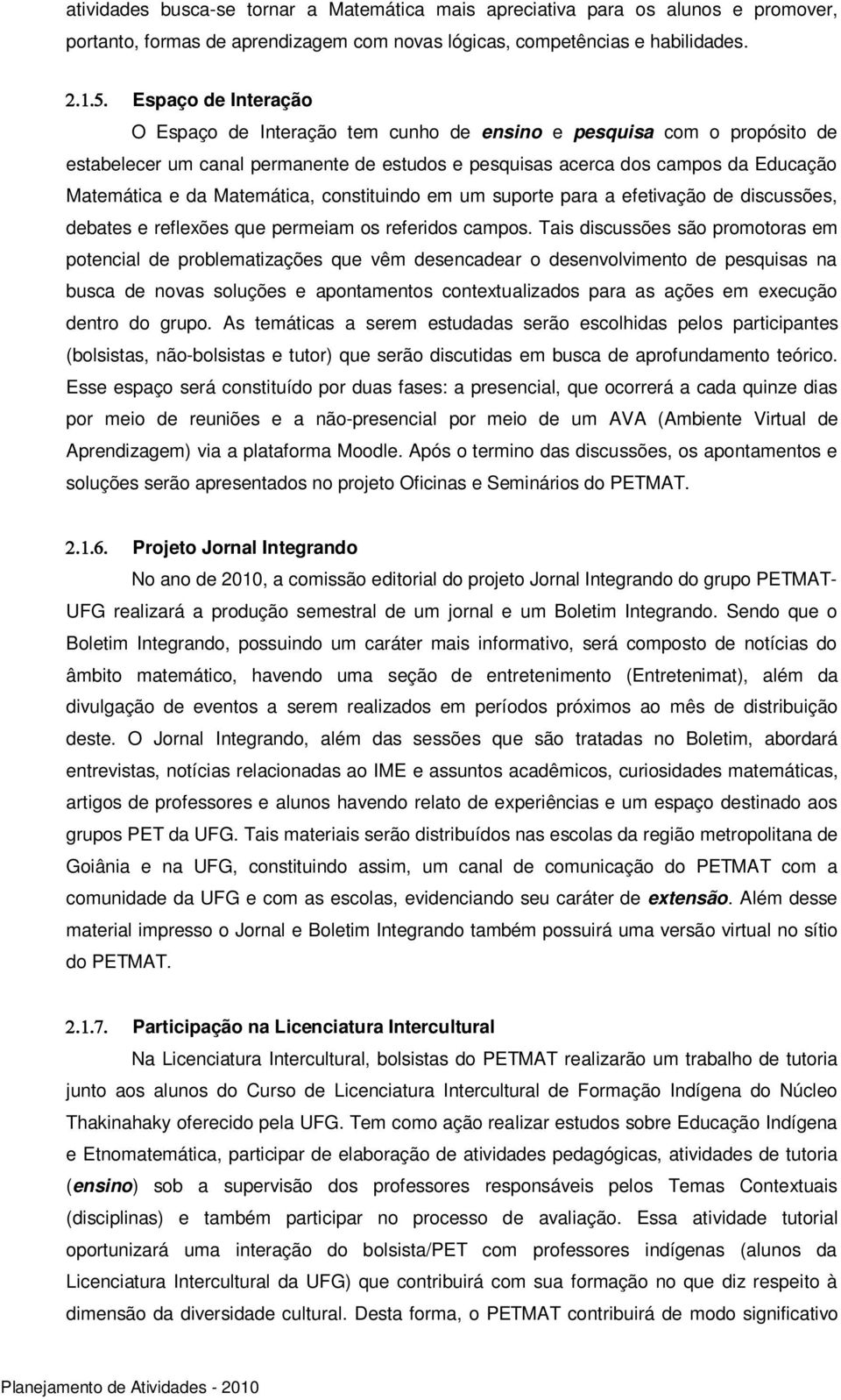 Matemática, constituindo em um suporte para a efetivação de discussões, debates e reflexões que permeiam os referidos campos.