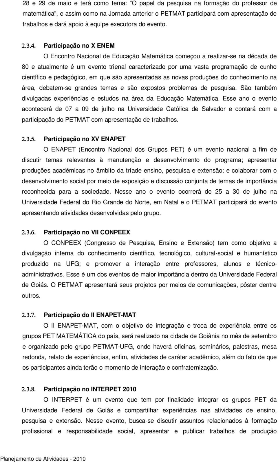 Participação no X ENEM O Encontro Nacional de Educação Matemática começou a realizar-se na década de 80 e atualmente é um evento trienal caracterizado por uma vasta programação de cunho científico e