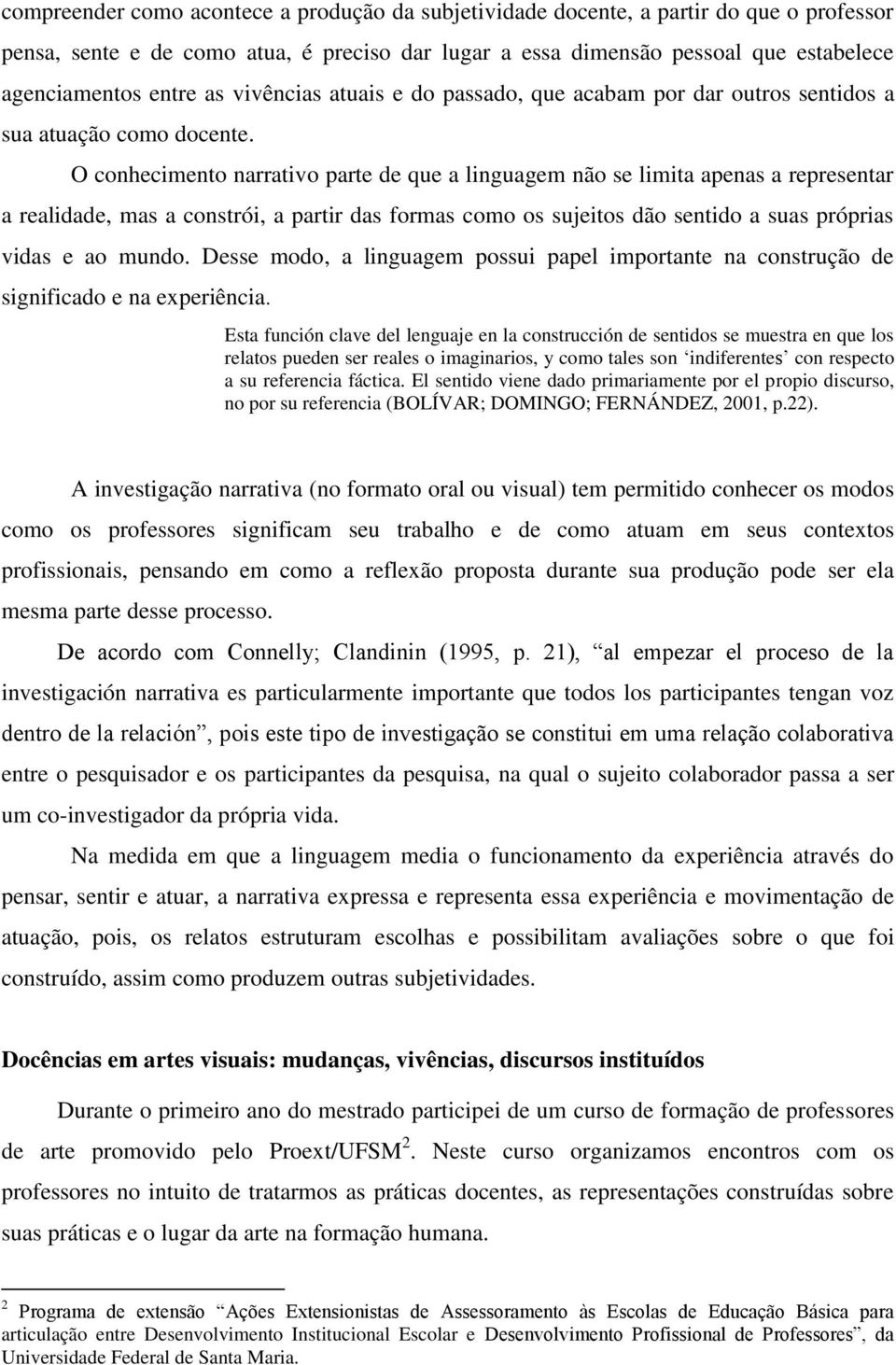 O conhecimento narrativo parte de que a linguagem não se limita apenas a representar a realidade, mas a constrói, a partir das formas como os sujeitos dão sentido a suas próprias vidas e ao mundo.