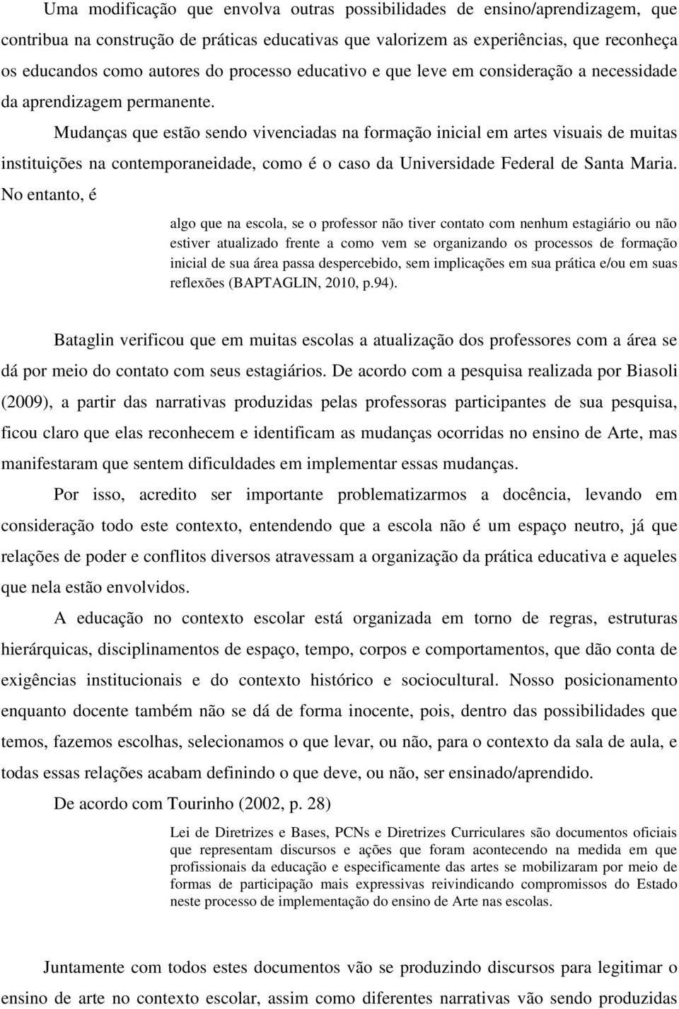 Mudanças que estão sendo vivenciadas na formação inicial em artes visuais de muitas instituições na contemporaneidade, como é o caso da Universidade Federal de Santa Maria.