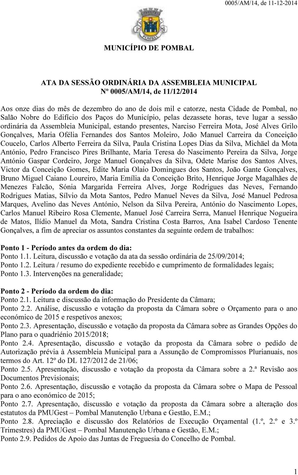 Santos Moleiro, João Manuel Carreira da Conceição Coucelo, Carlos Alberto Ferreira da Silva, Paula Cristina Lopes Dias da Silva, Michäel da Mota António, Pedro Francisco Pires Brilhante, Maria Teresa