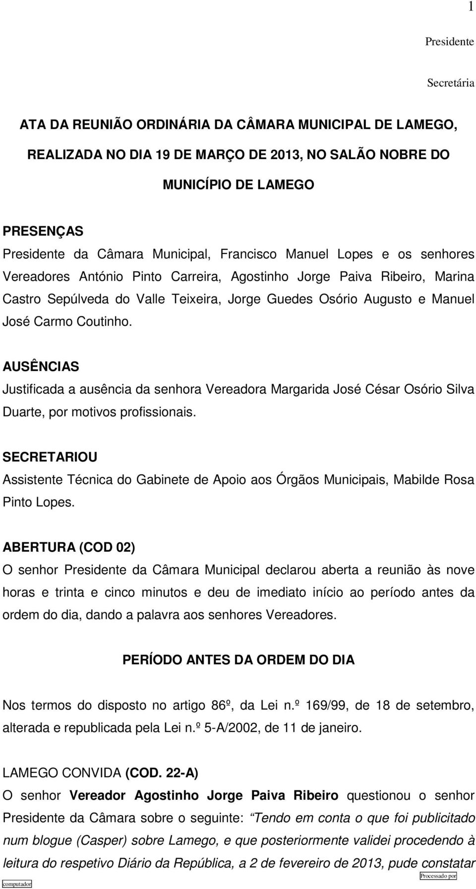 AUSÊNCIAS Justificada a ausência da senhora Vereadora Margarida José César Osório Silva Duarte, por motivos profissionais.