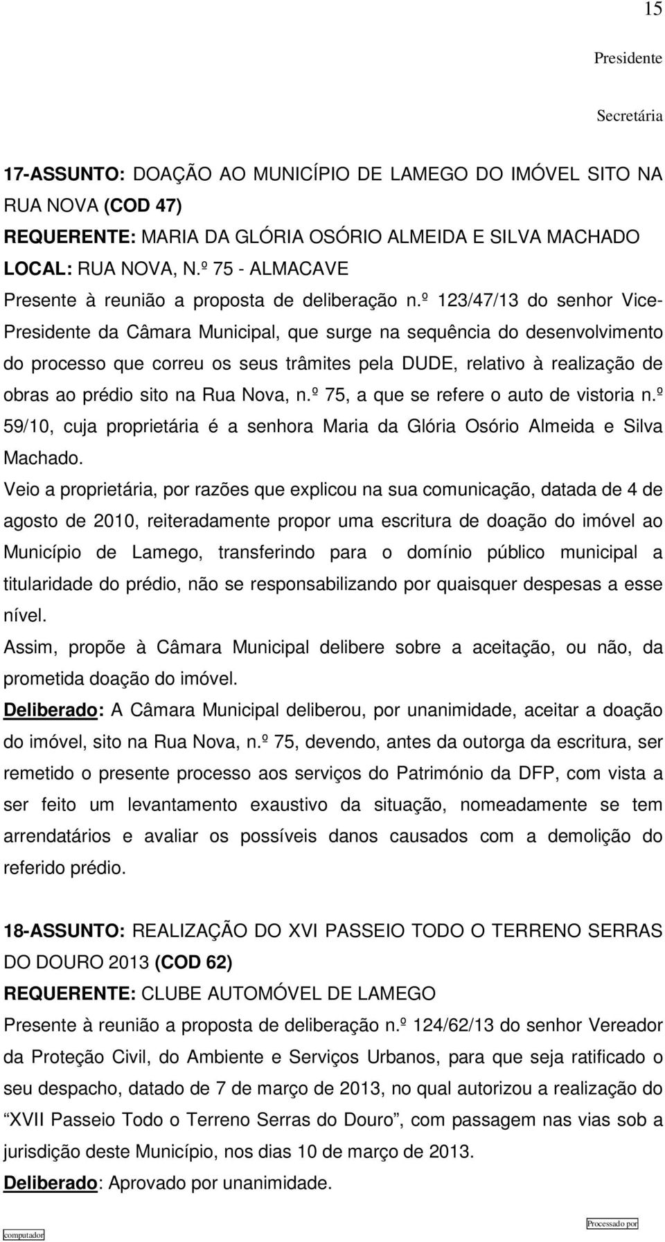 º 123/47/13 do senhor Vice- da Câmara Municipal, que surge na sequência do desenvolvimento do processo que correu os seus trâmites pela DUDE, relativo à realização de obras ao prédio sito na Rua