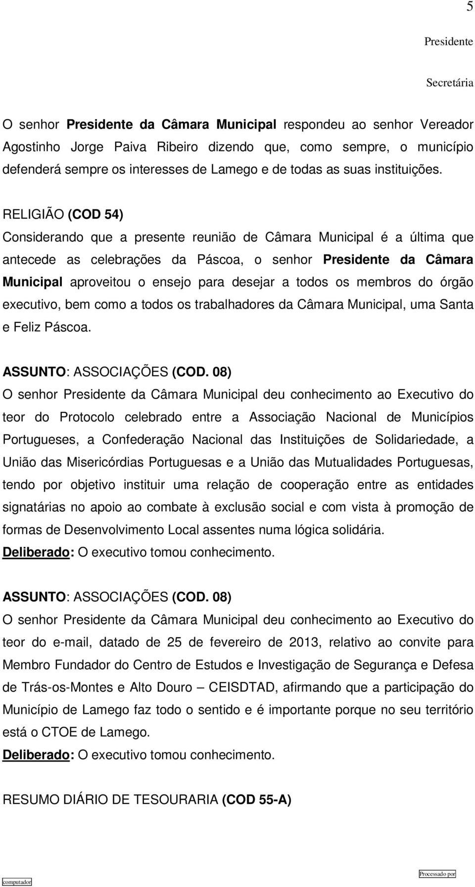 RELIGIÃO (COD 54) Considerando que a presente reunião de Câmara Municipal é a última que antecede as celebrações da Páscoa, o senhor da Câmara Municipal aproveitou o ensejo para desejar a todos os