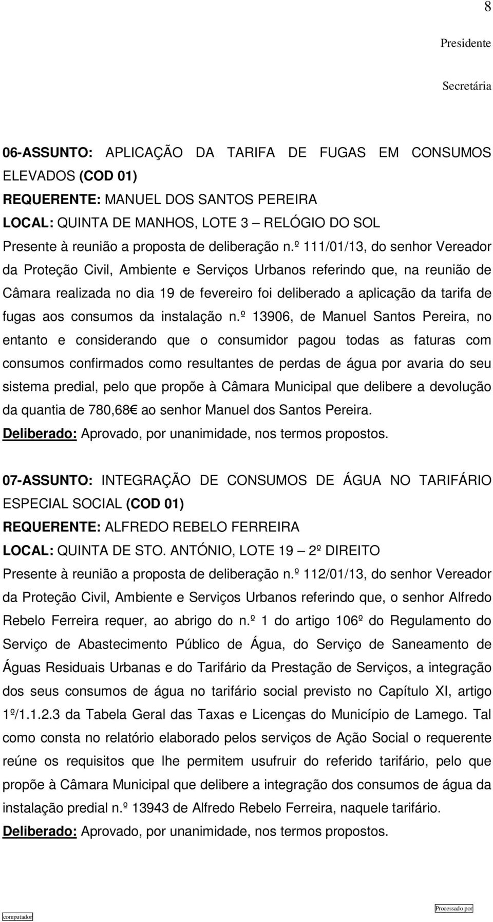 º 111/01/13, do senhor Vereador da Proteção Civil, Ambiente e Serviços Urbanos referindo que, na reunião de Câmara realizada no dia 19 de fevereiro foi deliberado a aplicação da tarifa de fugas aos