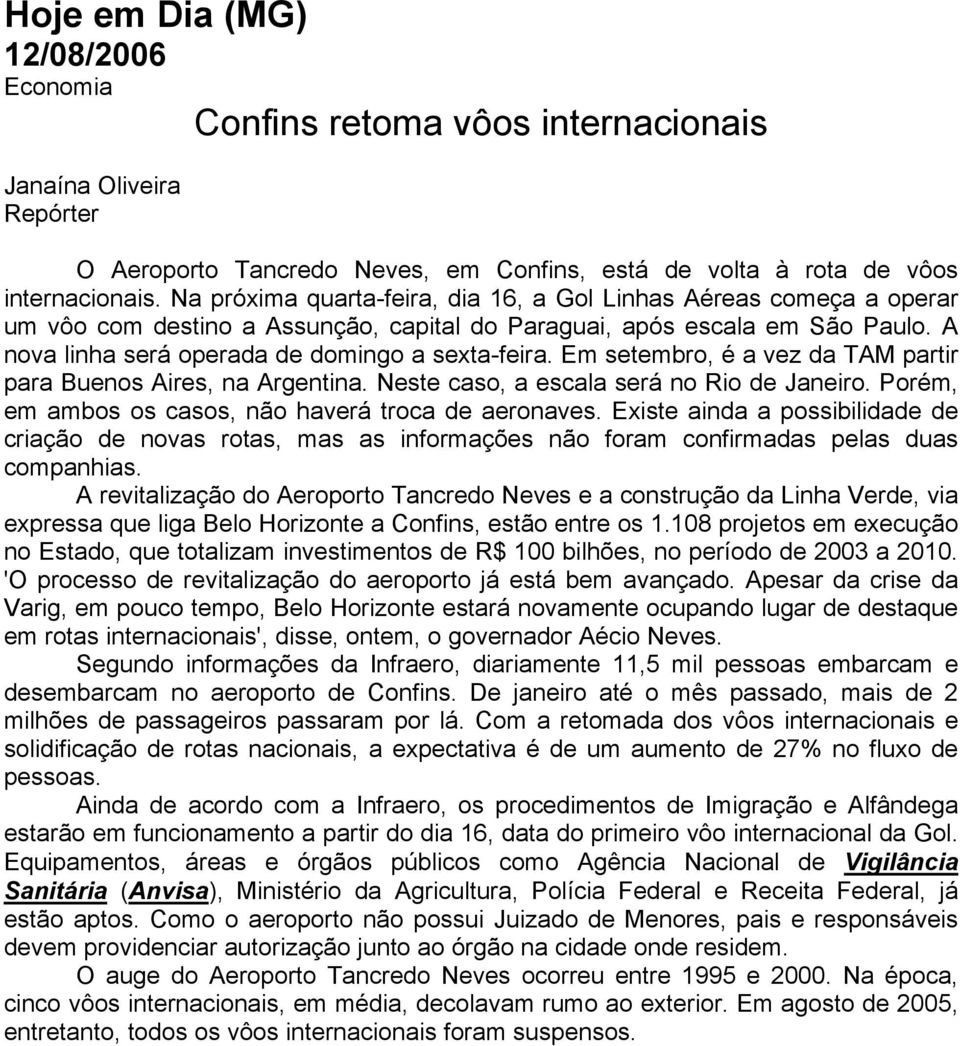 Em setembro, é a vez da TAM partir para Buenos Aires, na Argentina. Neste caso, a escala será no Rio de Janeiro. Porém, em ambos os casos, não haverá troca de aeronaves.