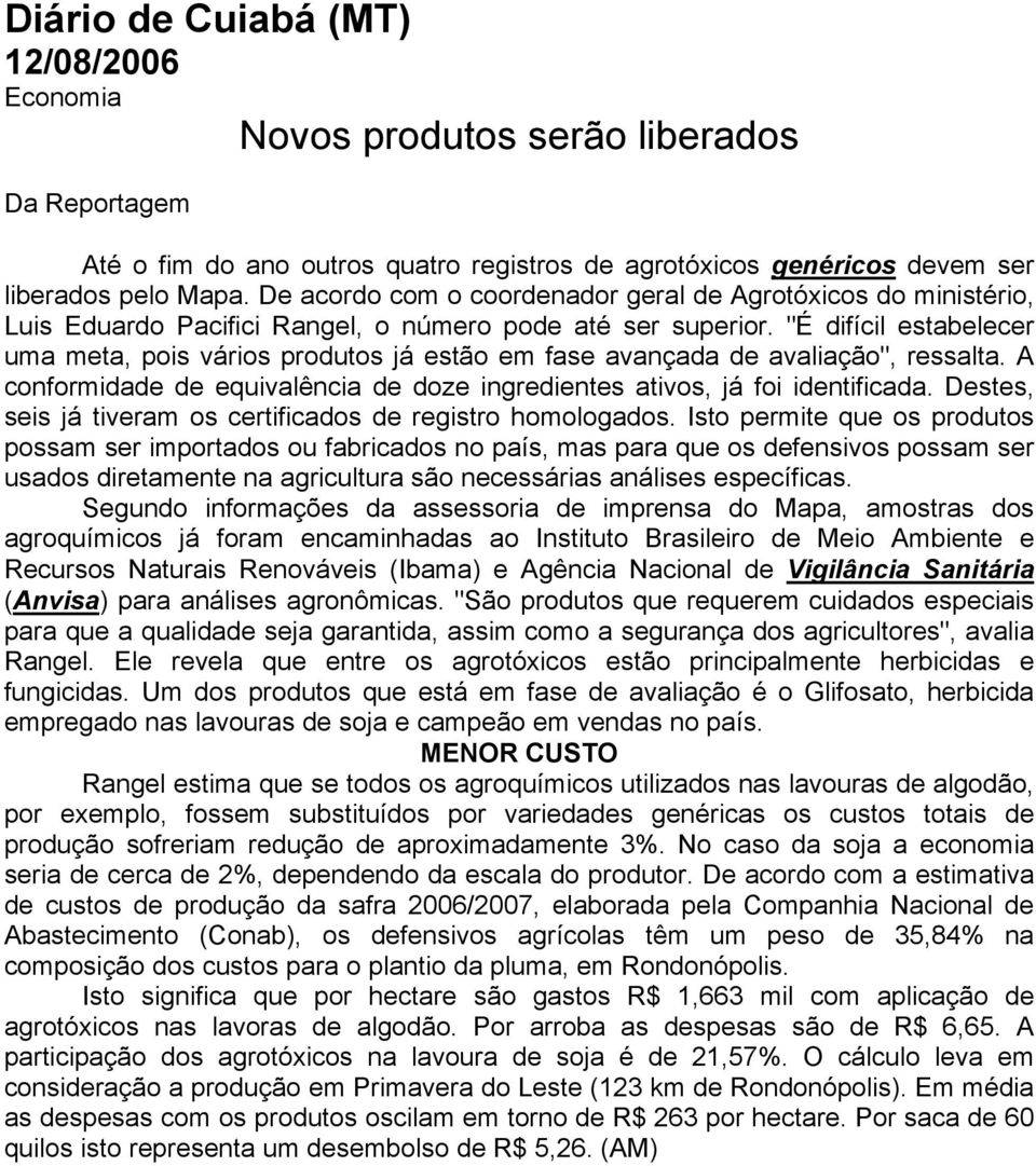 "É difícil estabelecer uma meta, pois vários produtos já estão em fase avançada de avaliação", ressalta. A conformidade de equivalência de doze ingredientes ativos, já foi identificada.