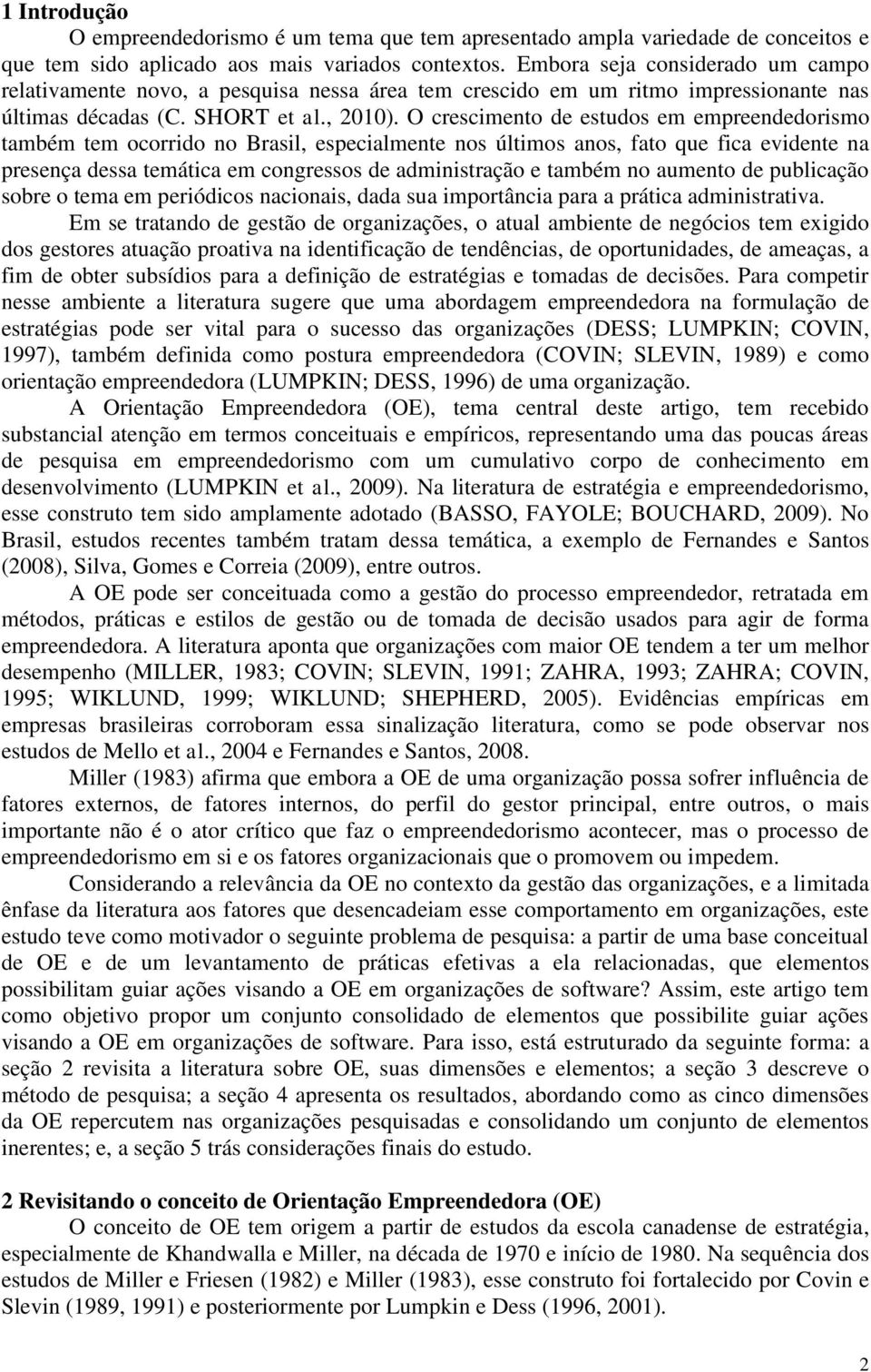 O crescimento de estudos em empreendedorismo também tem ocorrido no Brasil, especialmente nos últimos anos, fato que fica evidente na presença dessa temática em congressos de administração e também