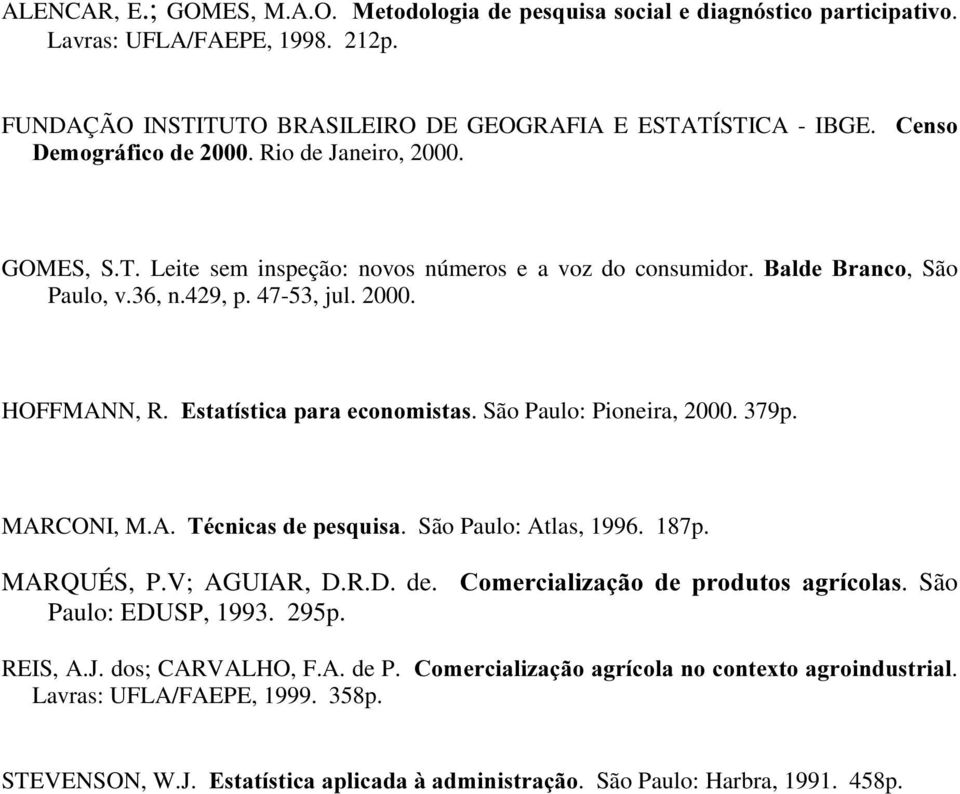 (VWDWtVWLFDSDUDHFRQRPLVWDV. São Paulo: Pioneira, 2000. 379p. MARCONI, M.A. 7pFQLFDVGHSHVTXLVD. São Paulo: Atlas, 1996. 187p. MARQUÉS, P.V; AGUIAR, D.R.D. de. &RPHUFLDOL]DomR GH SURGXWRV DJUtFRODV.