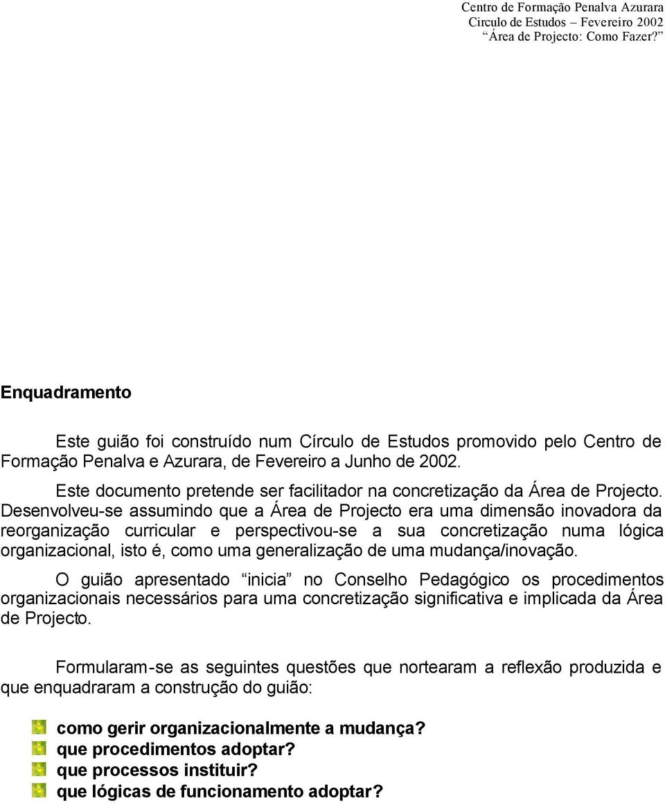 Desenvolveu-se assumindo que a Área de Projecto era uma dimensão inovadora da reorganização curricular e perspectivou-se a sua concretização numa lógica organizacional, isto é, como uma generalização