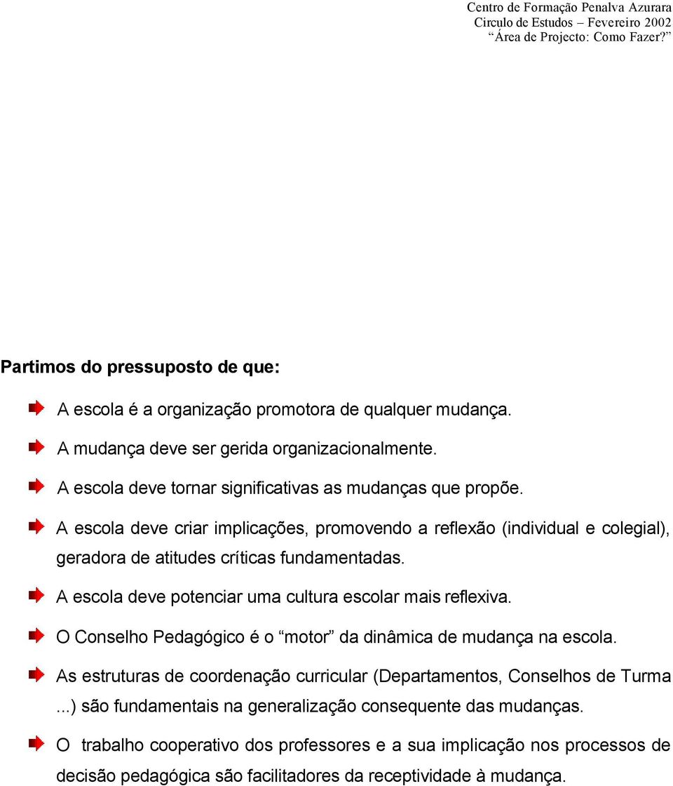 A escola deve criar implicações, promovendo a reflexão (individual e colegial), geradora de atitudes críticas fundamentadas.