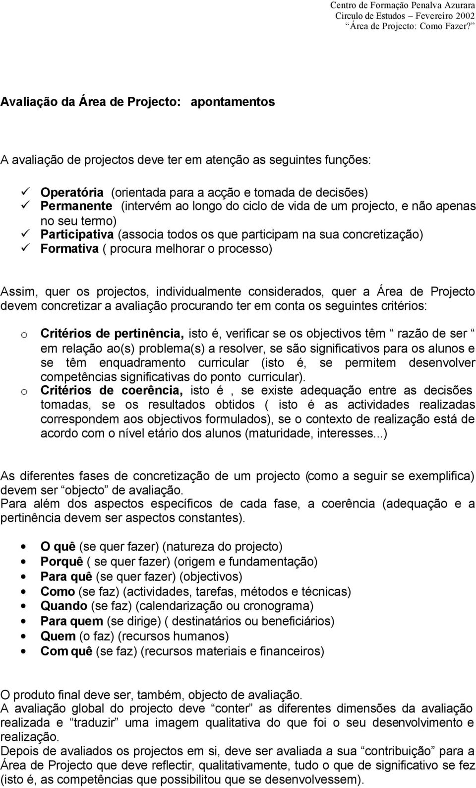 individualmente considerados, quer a Área de Projecto devem concretizar a avaliação procurando ter em conta os seguintes critérios: o Critérios de pertinência, isto é, verificar se os objectivos têm