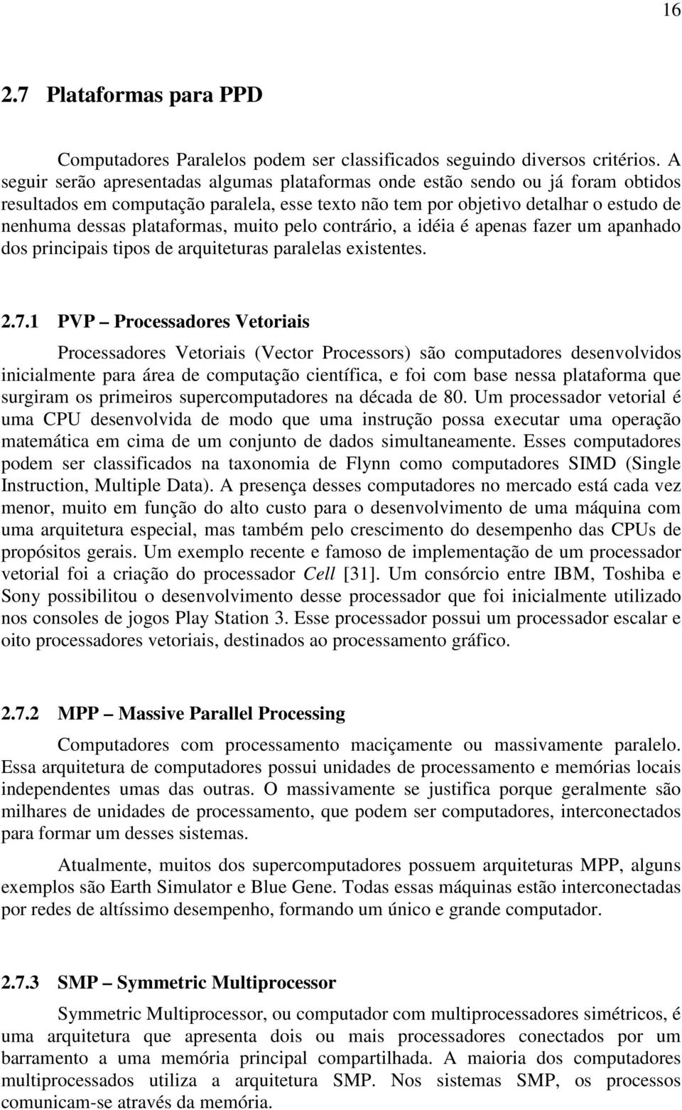 plataformas, muito pelo contrário, a idéia é apenas fazer um apanhado dos principais tipos de arquiteturas paralelas existentes. 2.7.