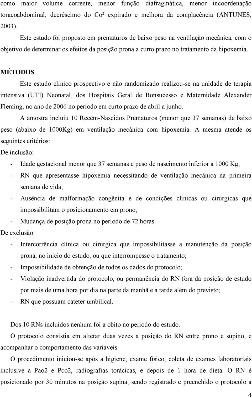 MÉTODOS Este estudo clínico prospectivo e não randomizado realizou-se na unidade de terapia intensiva (UTI) Neonatal, dos Hospitais Geral de Bonsucesso e Maternidade Alexander Fleming, no ano de 2006