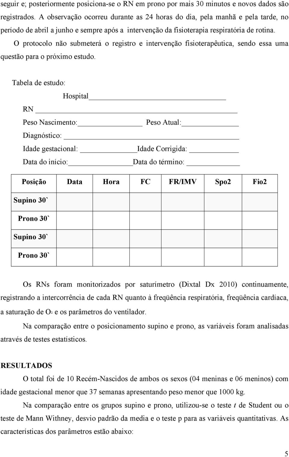 O protocolo não submeterá o registro e intervenção fisioterapêutica, sendo essa uma questão para o próximo estudo.