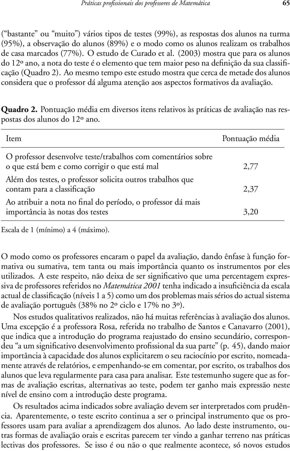 (2003) mostra que para os alunos do 12º ano, a nota do teste é o elemento que tem maior peso na definição da sua classificação (Quadro 2).