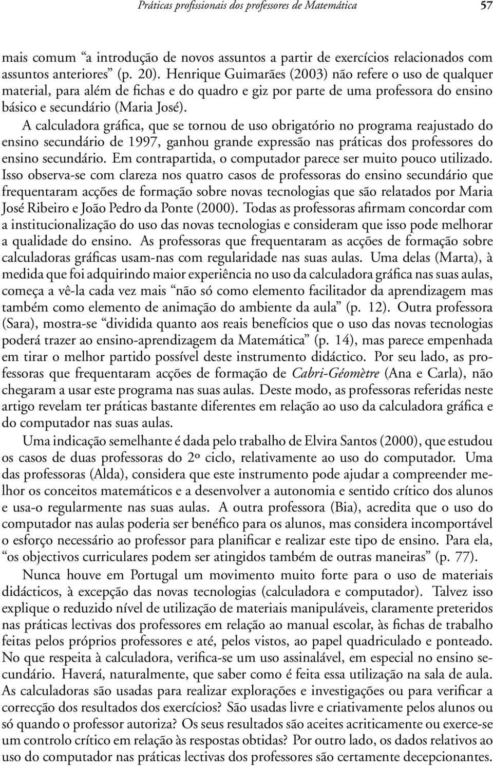 A calculadora gráfica, que se tornou de uso obrigatório no programa reajustado do ensino secundário de 1997, ganhou grande expressão nas práticas dos professores do ensino secundário.