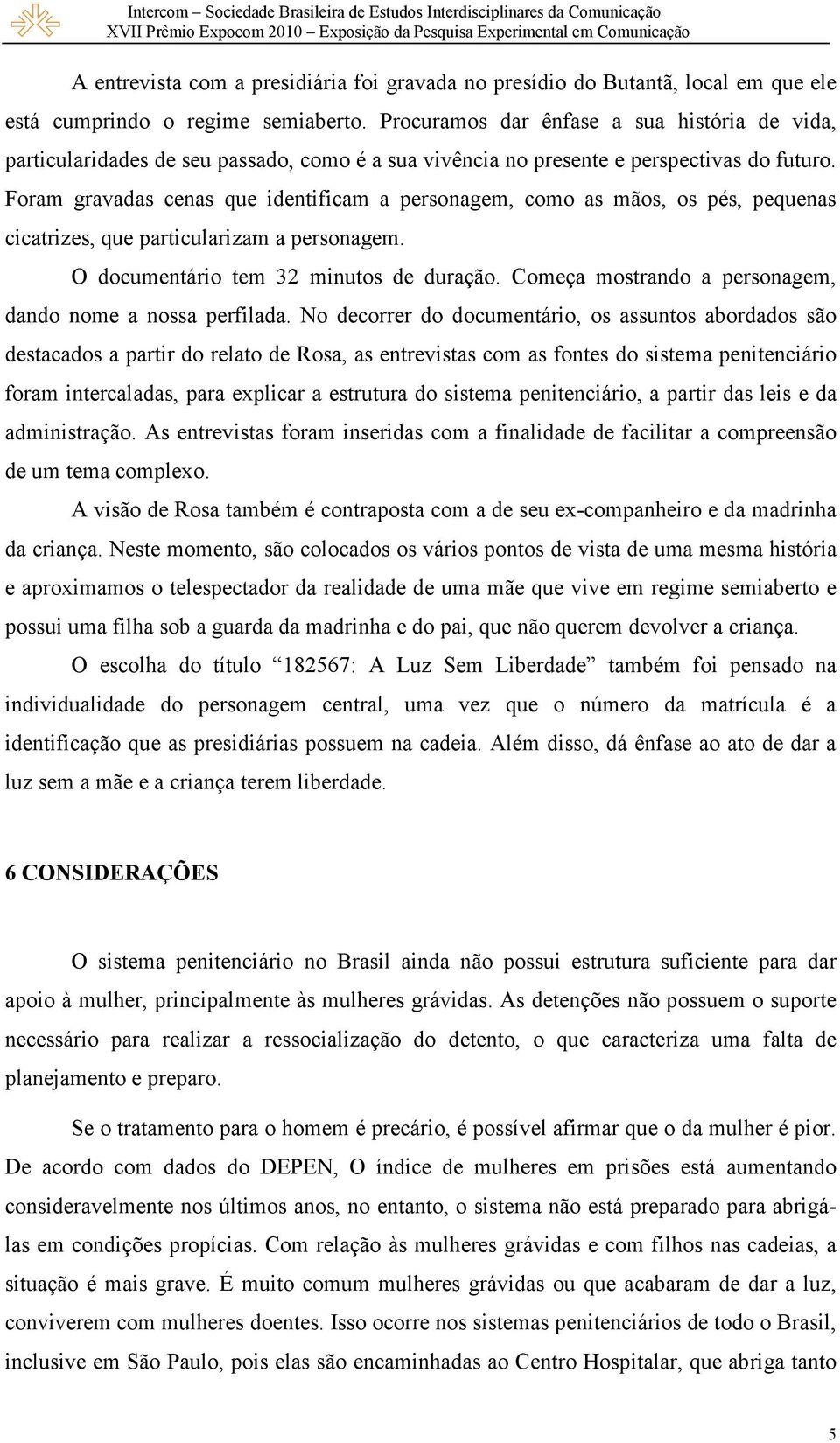 Foram gravadas cenas que identificam a personagem, como as mãos, os pés, pequenas cicatrizes, que particularizam a personagem. O documentário tem 32 minutos de duração.