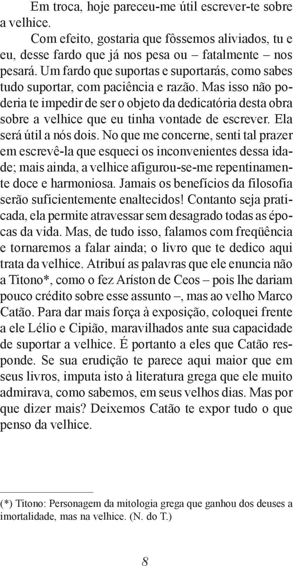 Mas isso não poderia te impedir de ser o objeto da dedicatória desta obra sobre a velhice que eu tinha vontade de escrever. Ela será útil a nós dois.