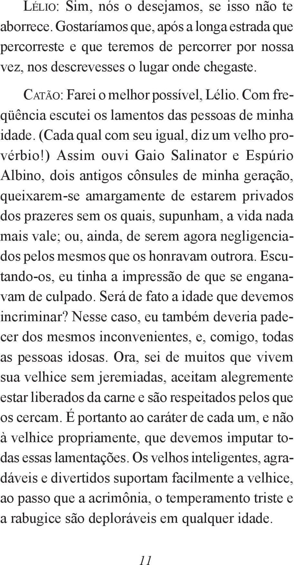 ) Assim ouvi Gaio Salinator e Espúrio Albino, dois antigos cônsules de minha geração, queixarem-se amargamente de estarem privados dos prazeres sem os quais, supunham, a vida nada mais vale; ou,