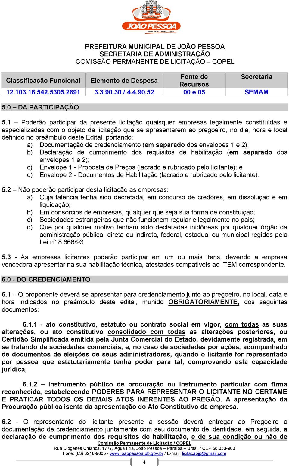 preâmbulo deste Edital, portando: a) Documentação de credenciamento (em separado dos envelopes 1 e 2); b) Declaração de cumprimento dos requisitos de habilitação (em separado dos envelopes 1 e 2); c)