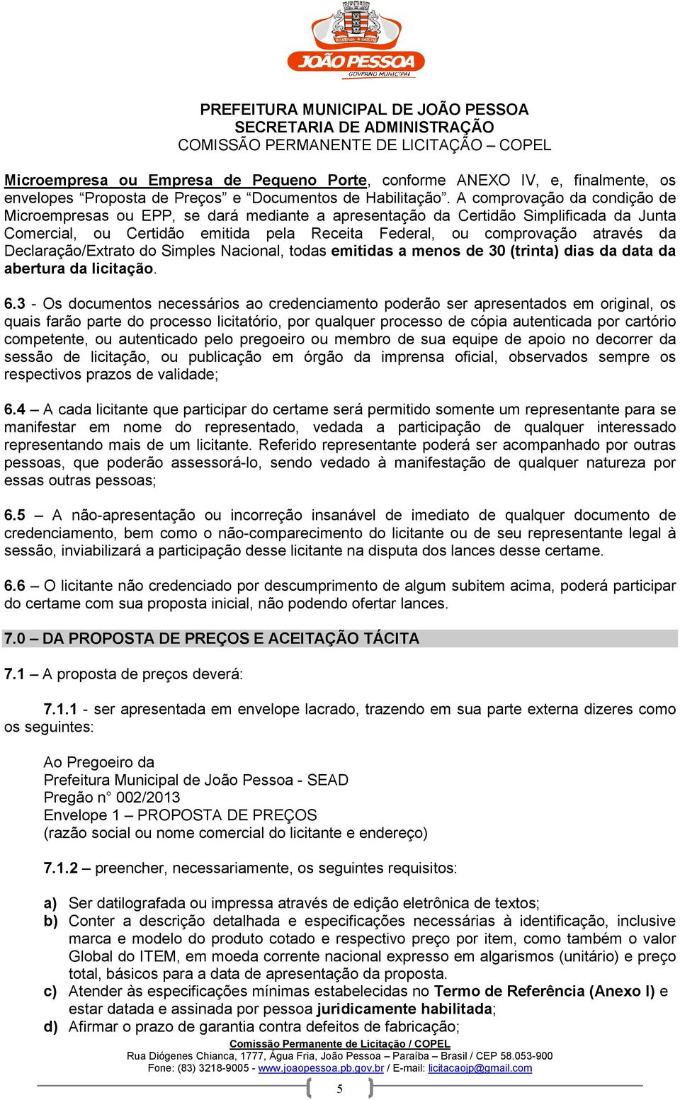 Declaração/Extrato do Simples Nacional, todas emitidas a menos de 30 (trinta) dias da data da abertura da licitação. 6.