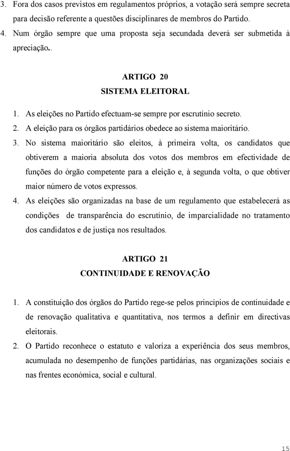 3. No sistema maioritário são eleitos, à primeira volta, os candidatos que obtiverem a maioria absoluta dos votos dos membros em efectividade de funções do órgão competente para a eleição e, à