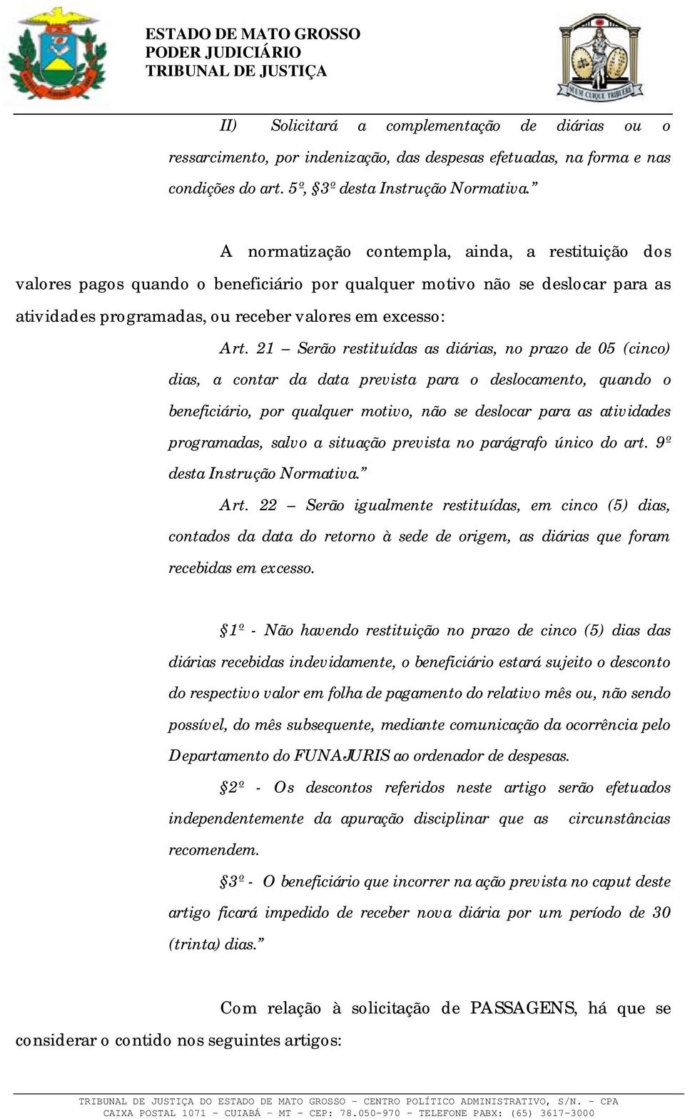 21 Serão restituídas as diárias, no prazo de 05 (cinco) dias, a contar da data prevista para o deslocamento, quando o beneficiário, por qualquer motivo, não se deslocar para as atividades