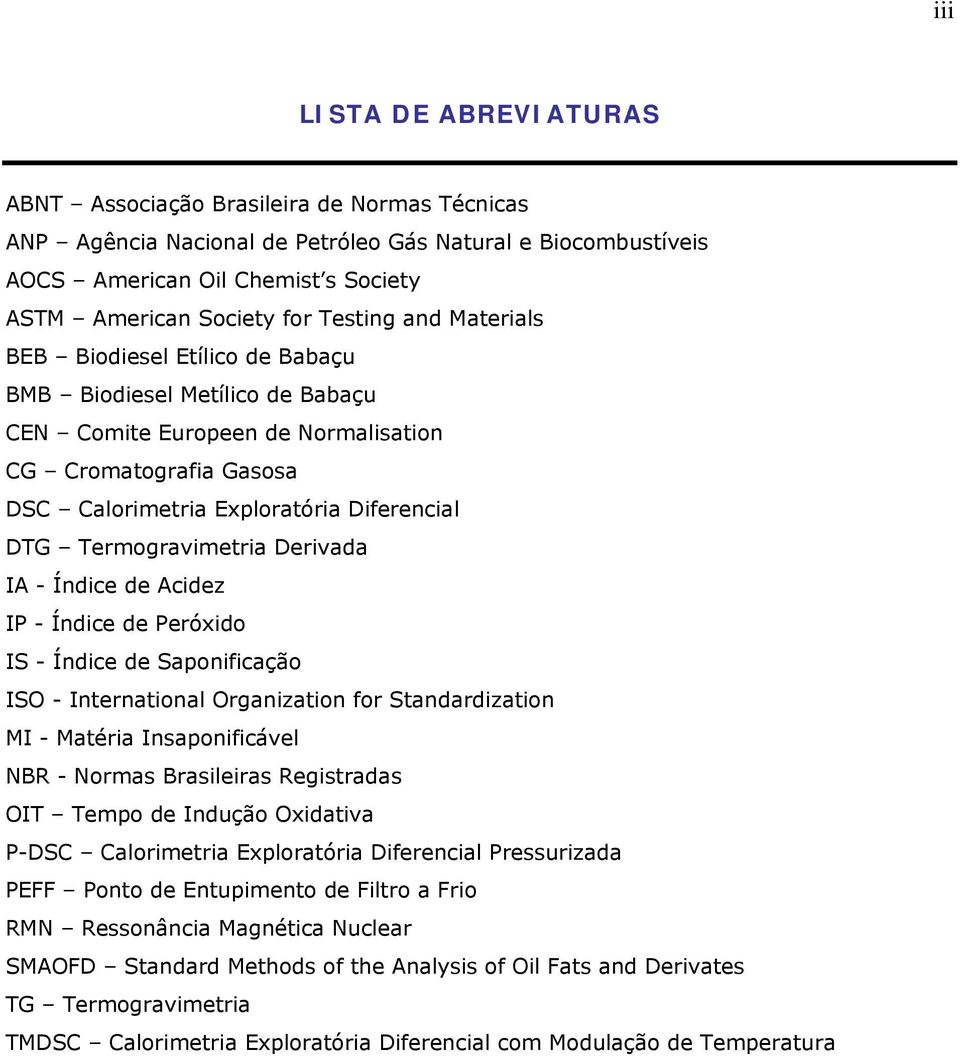 Termogravimetria Derivada IA - Índice de Acidez IP - Índice de Peróxido IS - Índice de Saponificação ISO - International Organization for Standardization MI - Matéria Insaponificável NBR - Normas