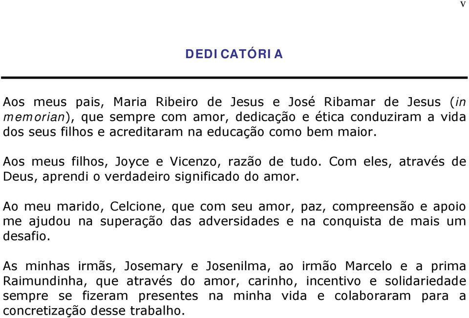 Ao meu marido, Celcione, que com seu amor, paz, compreensão e apoio me ajudou na superação das adversidades e na conquista de mais um desafio.